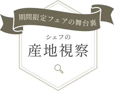 期間限定フェアの舞台裏・シェフの現地視察